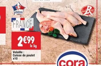 VOLAILLE FRANÇAISE  FRANCE  2€99  Volaille : Cuisse de poulet  x10  le kg  cora  R 