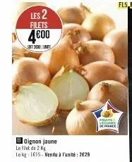 les 2  filets  4600  sit 2000 u  boignon jaune  le filet de 2 kg  le kg 1615- vendu à l'unité: 2629  pாபitr legumes 