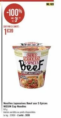 -100% 3e  soit par 3 l'unité:  1€39  cup noodles 5 spices  boeuf aux s epices  nouilles japonaises bœuf aux 5 epices  ml169  autres variétés ou poids disponibles le kg: 32€65-l'unité: 2009 