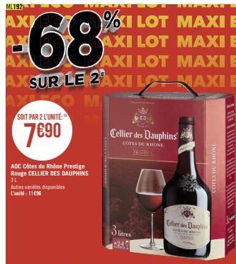 ML192  AX  68%  AXI LOT  MAXI E  AXSUR LE 2AXI LOT MAXI E  M  SOIT PAR 2 L'UNITÉ:  7€90  ADC Côtes du Rhône Prestige Rouge CELLIER DES DAUPHINS 31  Autres variétés disponibles L'unité: 11€96  Cellier 