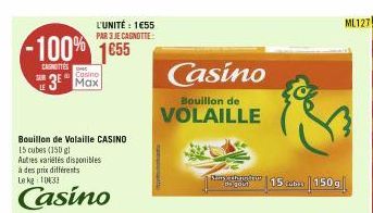 L'UNITÉ : 1€55 PAR 3 JE CAGNOTTE:  -100% 1655  CANTES  Casino  3 Max  Bouillon de Volaille CASINO  15 cubes (150 gl Autres variétés disponibles à des prix différents Lekg 1033  Casino  Casino  Bouillo