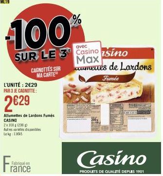 100%  avec  SUR LE 3 Casino Sino Max menes de Lardons  Fumés  CAGNOTTES SUR MA CARTE  L'UNITÉ: 2€29 PAR 3 JE CAGNOTTE:  2€29  Allumettes de Lardons Fumés CASINO  2x100 g (200 g)  Autres variétés dispo