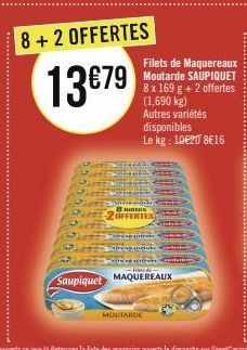 8+2 OFFERTES  13€79  Saupiquet  Se Bots  2OFFERTES  espany  My AP 100  Filets de Maquereaux Moutarde SAUPIQUET 8 x 169 g + 2 offertes (1,690 kg) Autres variétés disponibles  Le kg: 10€20 8€16  MOUTARD