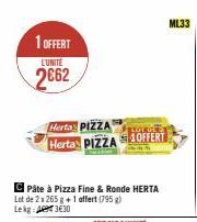 1 OFFERT  L'UNITE  2€62  Herta PIZZA  LOT DE  Herta PIZZA OFFERT  Pâte à Pizza Fine & Ronde HERTA  Lot de 2 x 265 g +1 affert (795 g) Lekg 4330  ML33  