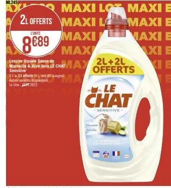 2l offerts  l'unite  8689  max/  max  ma  lessive liquide savon de marseille & aloe vera le chat sensitive  21+2 l offerts (4 l soit 80 lavages) autres variétés disponibles le litre: 2422  maxi lo max