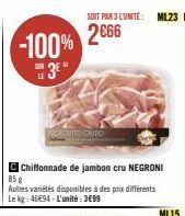 -100%  3⁹  SA  LE  RONCHITO CRUDO  Chiffonnade de jambon cru NEGRONI  85 g  Autres variétés disponibles à des prix différents Le kg: 46€94-L'unité: 3€99  ML15 
