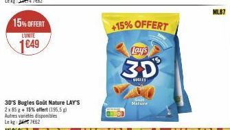 15% OFFERT  LUNITE  1849  3D'S Bugles Goût Nature LAY'S 2x 85 g + 15% offert (195,5 g) Autres variétés disponibles 7662  Le kg  ML256  +15% OFFERT  Lay's  3D  DUGLES  Gout Nature  ML87 