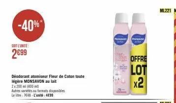 -40%  soit l'unité:  2699  déodorant atomiseur fleur de coton toute  légère monsavon au lait 2x200ml (400ml)  autres variétés ou formats disponibles le litre: 7648-l'unité: 4€99  monson monswon  ther.