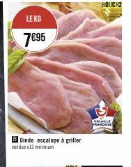 LE KG  7€95  Dinde escalope à griller vendue x12 minimum  BOUCH2  VOLABLE FRANCAISE 