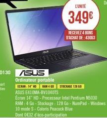 L'UNITÉ  349€  RECEVEZ 4 BONS D'ACHAT DE:43063  STOCKAGE 128 GO  SUS  Ordinateur portable  ECRAN: 14" HD RAM 4 GO ASUS E410MA-BV1040TS  Ecran 14" HD - Processeur Intel Pentium N5030 RAM: 4 Go - Stocka