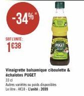 -34%  SOIT L'UNITÉ:  1638  PUGET  Vinaigrette balsamique ciboulette & échalotes PUGET  33 d  Autres variétés ou poids disponibles  Le litre: 4€18-L'unité: 2609 