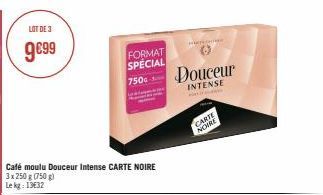 LOT DE 3  9€99  FORMAT SPECIAL  7500  Douceur  INTENSE  CARTE  NOIRE 