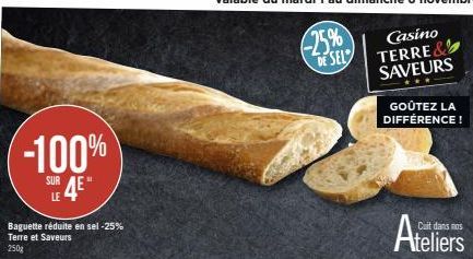 -100%  SUR 4E"  LE  Baguette réduite en sel-25% Terre et Saveurs 250g  GOÛTEZ LA DIFFÉRENCE!  Cuit dans nos  Ateliers 