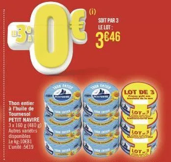 -0€  thon entier à l'huile de tournesol petit navire  3 x 160 g (480g) autres variétés disponibles le kg:10€81 l'unité:5€19  than entice  pn  reuter  to ener  tron enter  (i)  soit par 3 le lot:  3€46