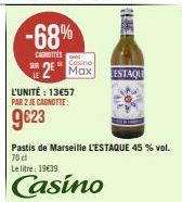 -68%  CANETTES  L'UNITÉ : 13657 PAR 2 JE CAGNOTTE:  9623  Casino  2 Max  ESTAQU  Pastis de Marseille L'ESTAQUE 45 % vol. 70 cl  Le litre: 19€39  Casino 