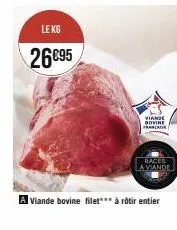 le kg  26€95  a viande bovine filet*** à rôtir entier  viande francate  races la viande 