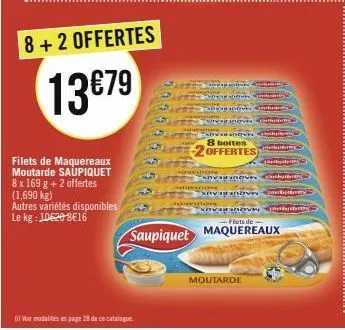 8 + 2 offertes  13€79  filets de maquereaux moutarde saupiquet 8 x 169 g + 2 offertes (1,690 kg)  autres variétés disponibles le kg: 10620-8€16  ba  voir modalités en page 28 de ce catalogue  achetron