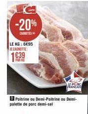 -20%  CARNITIES  LE KG : 6€95 JE CAGNOTTE:  1639  MANERS  B Poitrine ou Demi-Poitrine ou Demi-palette de porc demi-sel 