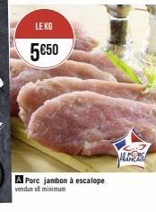 LE KG  5€50  A Porc jambon à escalope  vendue x8 minimun  ALORS 