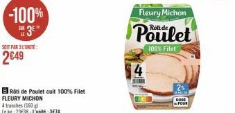 2649  BRôti de Poulet cuit 100% Filet FLEURY MICHON  4 tranches (160 g)  Le kg: 2338 L'unité:3€74  Fleury Michon  Poulet  100% Filet  DORE FOUR 