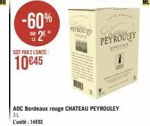 -60%  soit par 2 lunite:  10€45  yeyrouley  d  peyrouley  sopra  aoc bordeaux rouge chateau peyrouley 3l l'unité : 14€93 