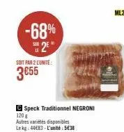 -68%  se 2e  le  soit par 2 l'unite:  3€55  c speck traditionnel negroni 120 g  autres variétés disponibles lekg: 44€83-l'unité: 5€38  