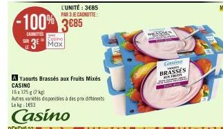 L'UNITÉ: 3€85 PAR 3 JE CAGNOTTE:  -100% 385  CANOTTES  Casino  3 Max  A Yaourts Brassés aux Fruits Mixés CASINO  16x 125g (2 kg|  Autres varietes disponibles à des prix différents Le kg 193  Casino  w