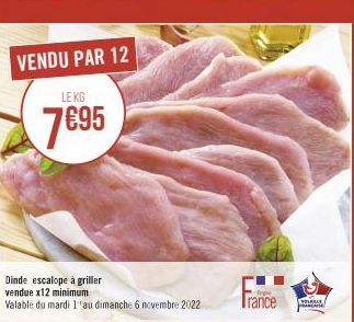 VENDU PAR 12  LE KG  7695  Dinde escalope à griller vendue x12 minimum  Valable du mardi 1''au dimanche 6 novembre 2022  France  Asse  peace 