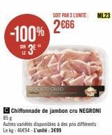 -100%  3⁹  SA  LE  RONCHITO CRUDO  Chiffonnade de jambon cru NEGRONI  85 g  Autres variétés disponibles à des prix différents Le kg: 46€94-L'unité: 3€99 