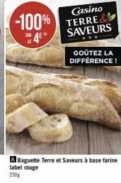 -100%  so 4e  casino terre& saveurs  goûtez la différence!  a baguette terre et saveurs à base farine label rouge  250g 