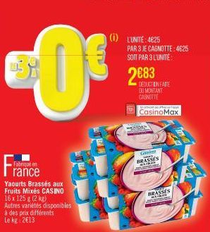 0€  Fabriqué en rance  Yaourts Brassés aux  Fruits Mixés CASINO  16x 125 g (2 kg) Autres variétés disponibles à des prix différents Le kg 2€13  (i) L'UNITÉ: 4625  PAR 3 JE CAGNOTTE: 4625 SOIT PAR 3 L'