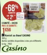 -68%  CANOTTES  Casino  SR2 Max  L'UNITÉ: 2€29 PAR 2 JE CAGNOTTE:  1656  C Ravioli au Boeuf CASINO  300 g  Quic  RAVIOLI BOEUF  Autres variétés disponibles à des prix différents  Casino 