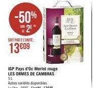 -50% 2⁹"  SOIT PAR 2 L'UNITE:  13€09  IGP Pays d'Oc Merlot rouge LES ORMES DE CAMBRAS 5L  Autres variétés disponibles Le litre: 3649-L'unité: 17645  301  12  CA 