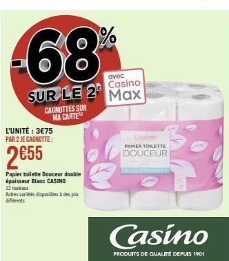 68  avec  Casino  SUR LE 2 Max  L'UNITÉ : 3€75 PAR 2 JE CAGNOTTE:  CAGNOTTES SUR MA CARTE  2€55  Papier toilette Douceur double épaisseur Blanc CASINO  12 rouleaux  Autres variétés disponibles à des p