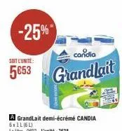 -25%  soit l'unité:  5€53  candia  grandlait  a grandlait demi-écrémé candia  6xil (6l)  le litre: 0€92-l'unité: 7€38 