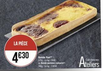 LA PIÈCE  4€30  Bande flan  575g Lekg: 7648 du Bande pommes compete 360g-Lekg 1194  Cuit dans nos  Ateliers 