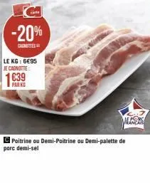 carl  -20%  cagnes  le kg : 6€95 je cagnotte:  1€39  aliers  poitrine ou demi-poitrine ou demi-palette de  porc demi-sel 