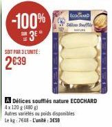 -100% 3⁰"  SOIT PAR 3L'UNITE:  2639  ECOCHARD Dices offer  A Délices soufflés nature ECOCHARD  4x 120 g (480g) Autres variétés ou poids disponibles Le kg: 7648-L'unité: 3659 