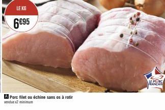 LE KG  6€95  A Porc filet ou échine sans os à rotir  vendue x2 minimum  MANCHE 