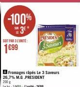 -100%  3E  SOIT PAR 3 L'UNITÉ:  1699  PRESIDENT  3.Saveurs  A Fromages râpés Le 3 Saveurs 26,7% M.G.PRESIDENT  200 g  Le kg: 1495 L'unité: 2€99  vei 