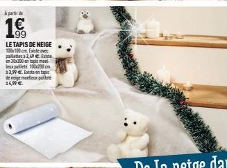 A partir de  Wo  99  LE TAPIS DE NEIGE 100x100 cm. Existe avec  paillettes à 2,49 e Existe en 30x300 en tapis moel-leux paillete. 100x200 cm 23,99 €. Existe en tapis de neige moelleux pailleté 14,99 €