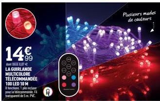 14€  dont DEEE 0,07 € LA GUIRLANDE MULTICOLORE TÉLÉCOMMANDÉE 100 LED 10 M  8 fonctions 1 pile incluse pour la télécommande. Fil transparent de 5m. PVC.  ●●00,  OO  000  Plusieurs modes  de couleurs 