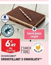 A  PARTS  Week  Qar  12,2  649  M  ÉLABORE EN FRANCE  Garanti jamais congelé  PLES  DESSERISSIMES  CROUSTILLANT 3 CHOCOLATS** 