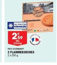 AU RAYON  2⁹9  S  15.38 kg  ORIGINT  PRANCE  PAYS GOURMAND  2 FLAMMEKUECHES  2 x 250 g. 