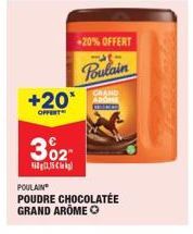 302  15  -20% OFFERT  1321  Poulain  GRAND  +20* ADONE  OFFERT  POULAIN  POUDRE CHOCOLATÉE GRAND AROME O 