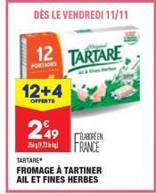 12+4  OFFERTS  DÈS LE VENDREDI 11/11  249  12 TARTARE  TARTARE  FROMAGE À TARTINER AIL ET FINES HERBES  LABOREEN FRANCE 