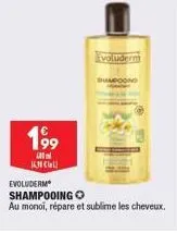 199  400 call  evoluderm  evoluderm shampooing o  au monoi, répare et sublime les cheveux.  shampoond 