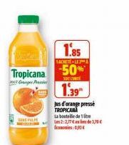 1.85  1ACHETE-LEA  Tropicana 50%  SOLE  CK Onges P  1.39  SANS PULPE  Jus d'orange presse TROPICANA  La bote de 1  Les 2:2,77€ de 3,70€ Economies: 0,93€ 