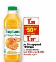 1.85  1achete-lea  tropicana 50%  sole  ck onges p  1.39  sans pulpe  jus d'orange presse tropicana  la bote de 1  les 2:2,77€ de 3,70€ economies: 0,93€ 
