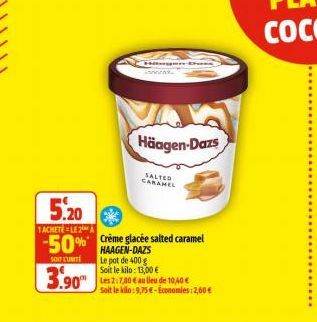 Häagen-Dazs  SALTED CARAMEL  5.20  1ACHETELE 2  -50% Crème glacée salted caramel  SOIT L'UNITÉ  Le pot de 400 g  Soit le kilo: 13,00 €  3.90 de  soit le kilo:9,75€-Economies: 2,60 € 
